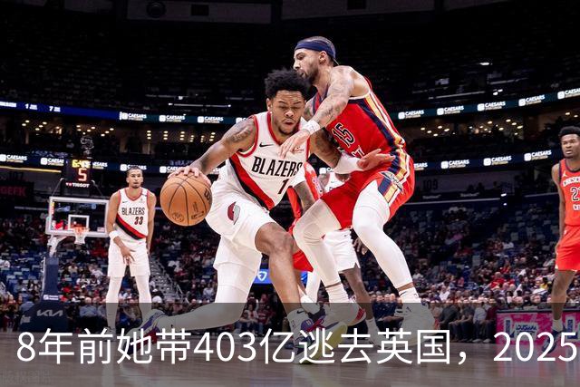 8年前她带403亿逃去英国，2025年被捕账上竟多出77亿，到底咋回事