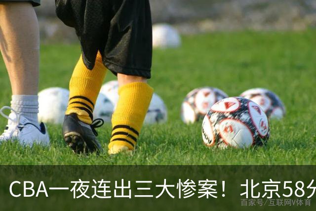 CBA一夜连出三大惨案！北京58分血洗深圳：广东掀翻广厦上海遭首败
